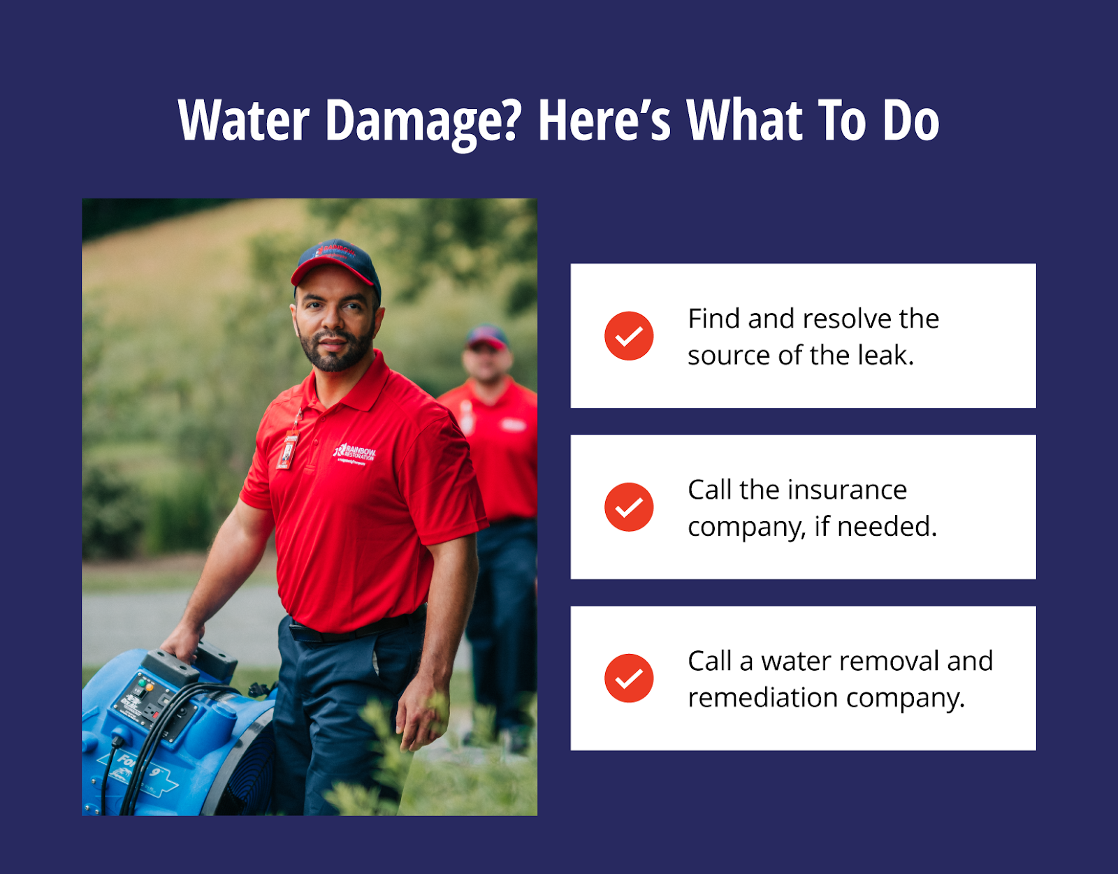 List of what to do if there&rsquo;s water damage with a photo of a Rainbow Restoration service professional carrying supplies. First, find and resolve the source of the leak, call the insurance company if needed, and call a water removal and remediation company.